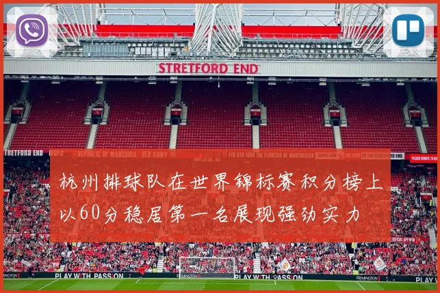 杭州排球队在世界锦标赛积分榜上以60分稳居第一名展现强劲实力