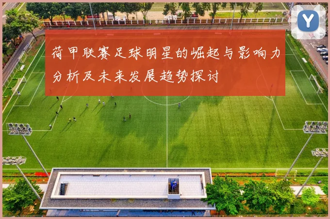 荷甲联赛足球明星的崛起与影响力分析及未来发展趋势探讨